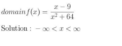 The domain of f(x)=(x-9)/(x^2+64) is -infinity <x<infinity